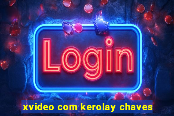 xvideo com kerolay chaves